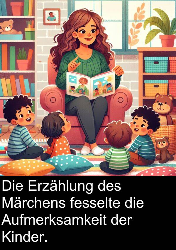fesselte: Die Erzählung des Märchens fesselte die Aufmerksamkeit der Kinder.