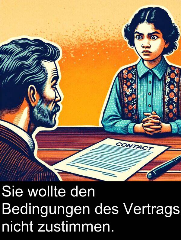 zustimmen: Sie wollte den Bedingungen des Vertrags nicht zustimmen.