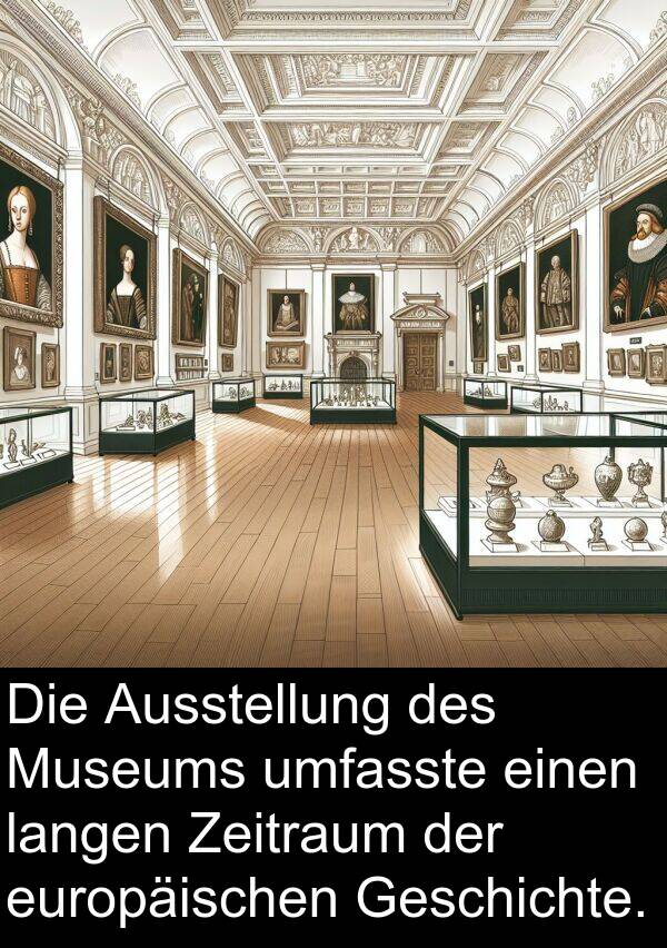 langen: Die Ausstellung des Museums umfasste einen langen Zeitraum der europäischen Geschichte.