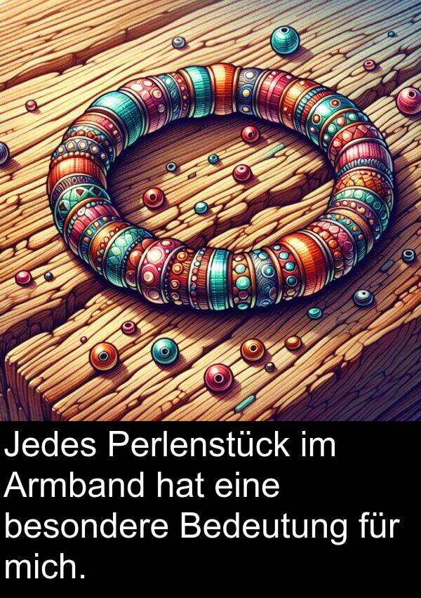 besondere: Jedes Perlenstück im Armband hat eine besondere Bedeutung für mich.