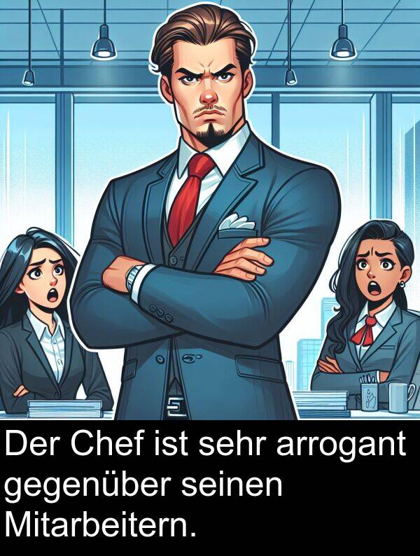 Mitarbeitern: Der Chef ist sehr arrogant gegenüber seinen Mitarbeitern.