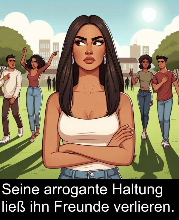 arrogante: Seine arrogante Haltung ließ ihn Freunde verlieren.