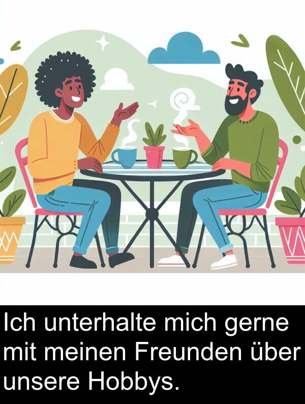 mich: Ich unterhalte mich gerne mit meinen Freunden über unsere Hobbys.