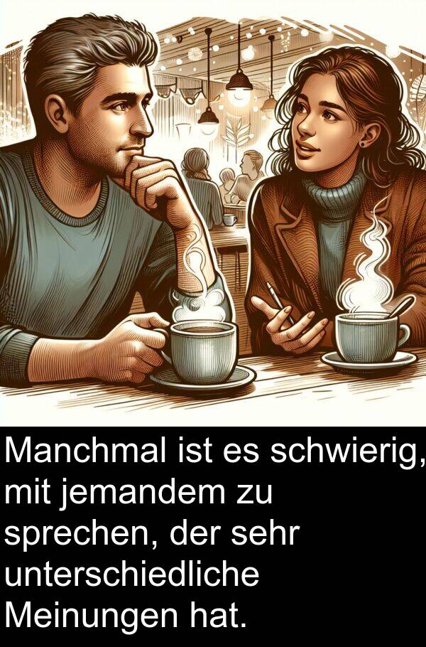 unterschiedliche: Manchmal ist es schwierig, mit jemandem zu sprechen, der sehr unterschiedliche Meinungen hat.