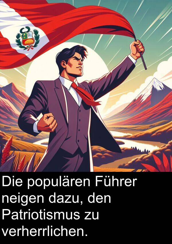 dazu: Die populären Führer neigen dazu, den Patriotismus zu verherrlichen.