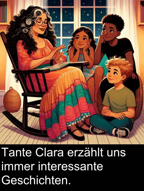 uns: Tante Clara erzählt uns immer interessante Geschichten.