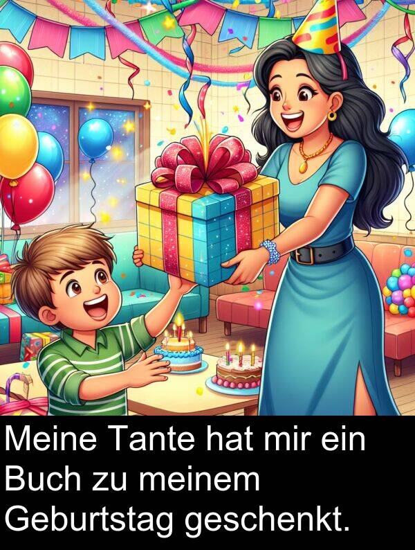 mir: Meine Tante hat mir ein Buch zu meinem Geburtstag geschenkt.