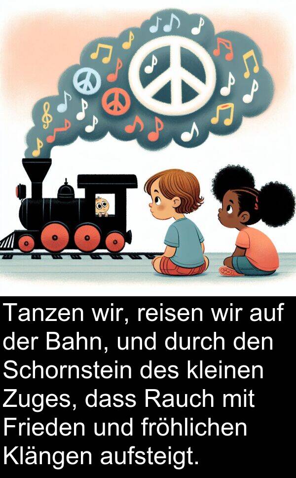Rauch: Tanzen wir, reisen wir auf der Bahn, und durch den Schornstein des kleinen Zuges, dass Rauch mit Frieden und fröhlichen Klängen aufsteigt.