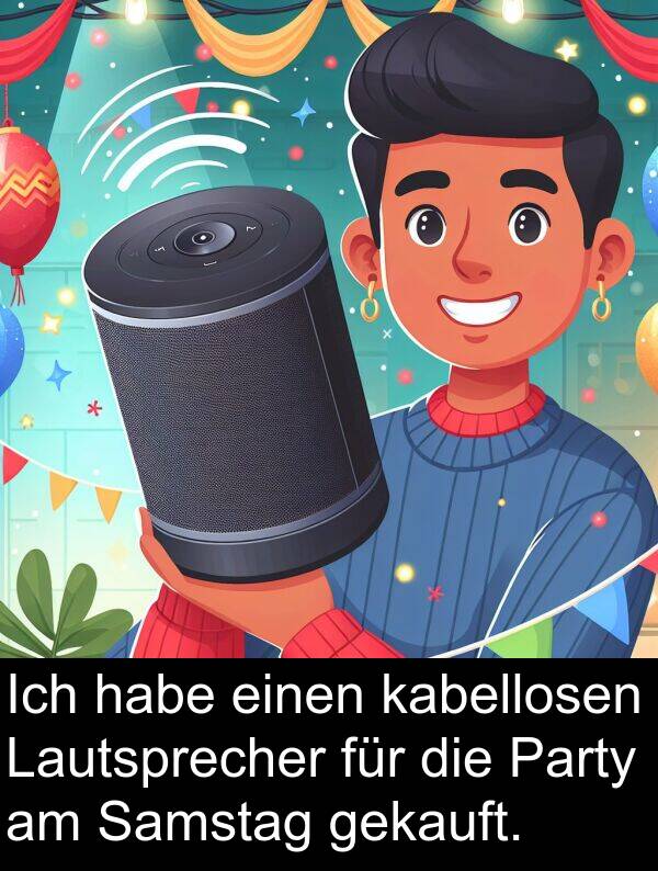kabellosen: Ich habe einen kabellosen Lautsprecher für die Party am Samstag gekauft.