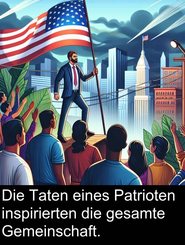 inspirierten: Die Taten eines Patrioten inspirierten die gesamte Gemeinschaft.