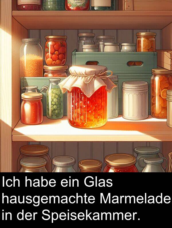 Speisekammer: Ich habe ein Glas hausgemachte Marmelade in der Speisekammer.