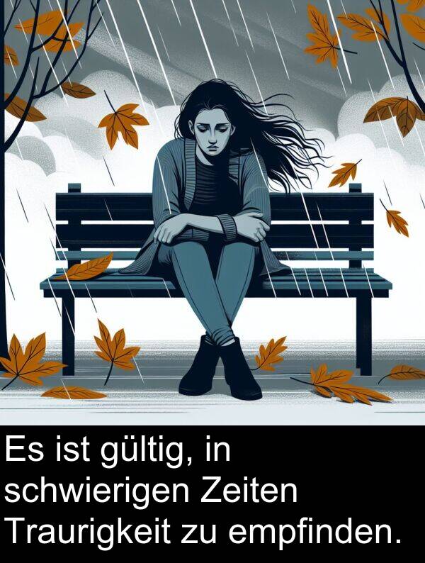Traurigkeit: Es ist gültig, in schwierigen Zeiten Traurigkeit zu empfinden.