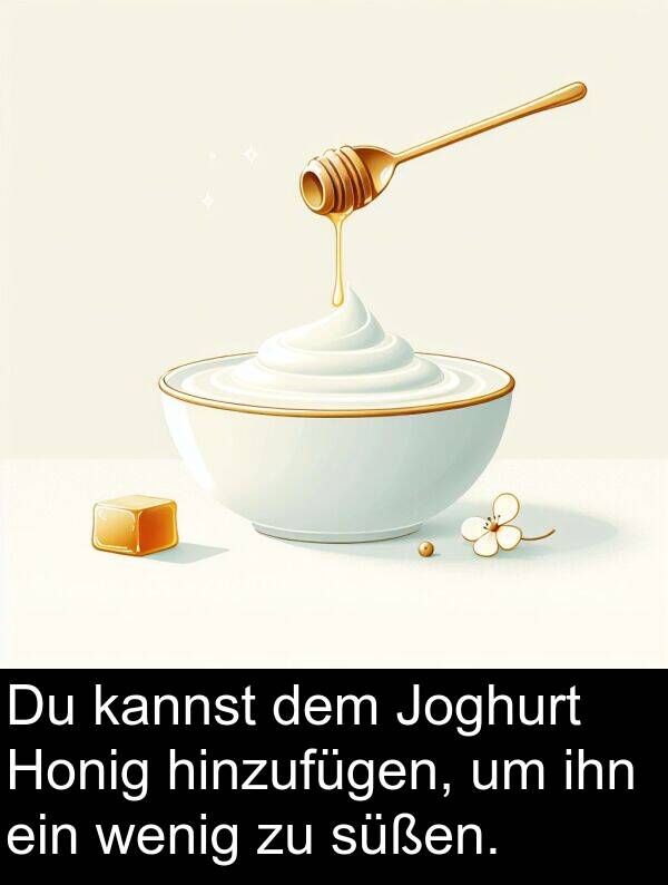 ihn: Du kannst dem Joghurt Honig hinzufügen, um ihn ein wenig zu süßen.