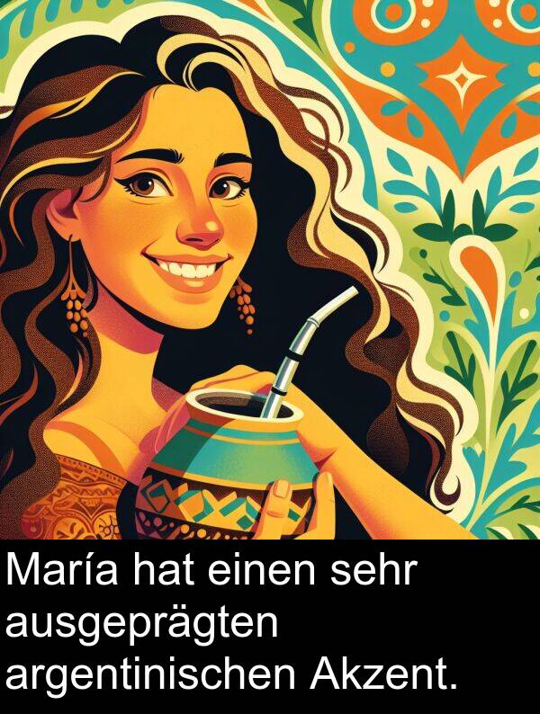 ausgeprägten: María hat einen sehr ausgeprägten argentinischen Akzent.