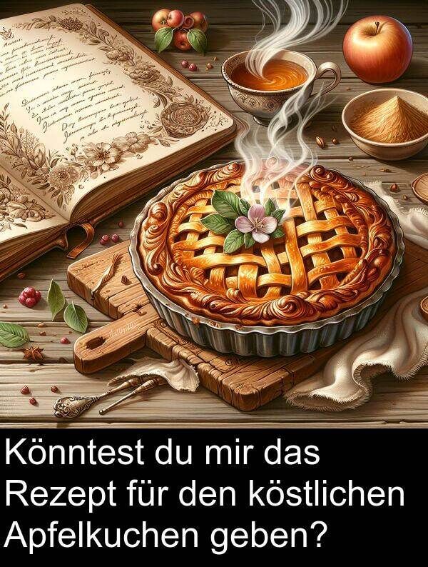 Rezept: Könntest du mir das Rezept für den köstlichen Apfelkuchen geben?