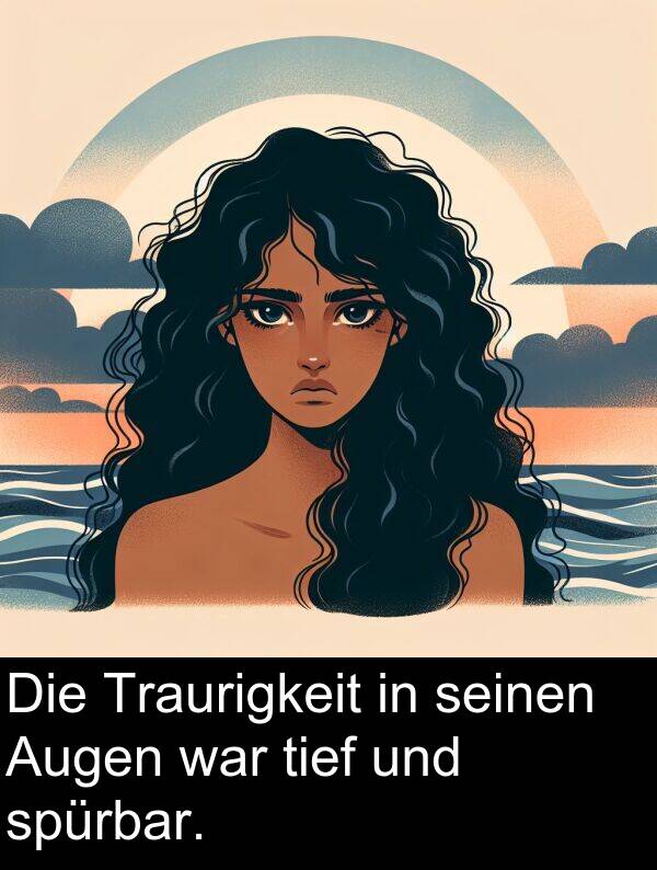 Augen: Die Traurigkeit in seinen Augen war tief und spürbar.