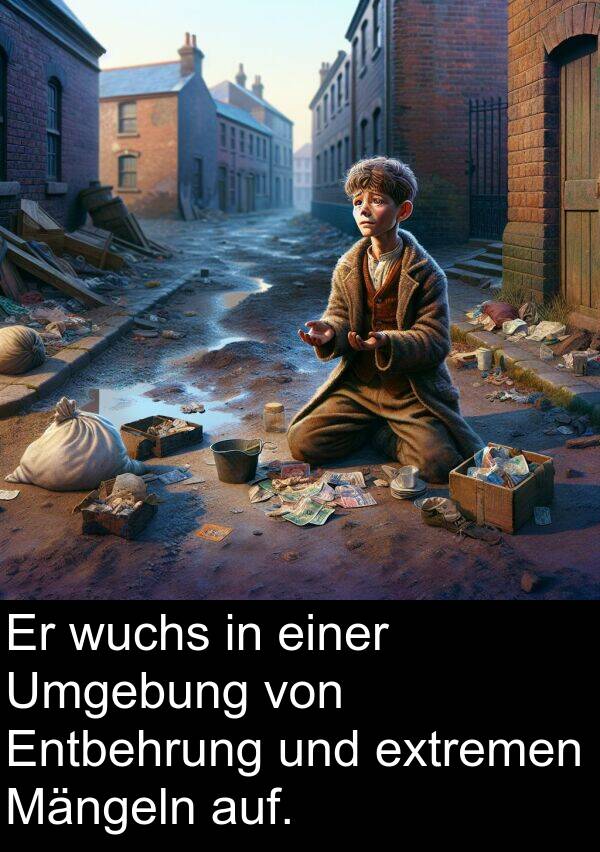 Mängeln: Er wuchs in einer Umgebung von Entbehrung und extremen Mängeln auf.