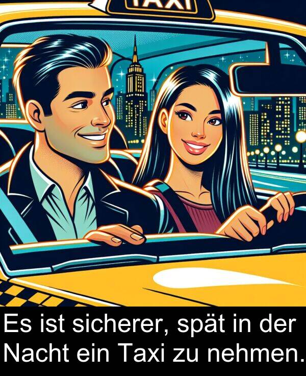spät: Es ist sicherer, spät in der Nacht ein Taxi zu nehmen.