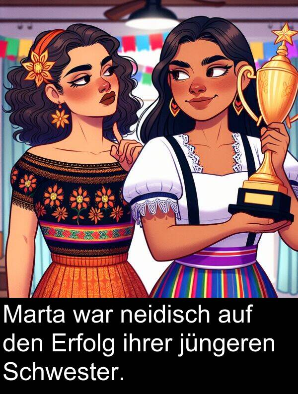 jüngeren: Marta war neidisch auf den Erfolg ihrer jüngeren Schwester.