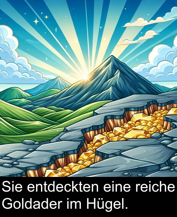 Sie: Sie entdeckten eine reiche Goldader im Hügel.