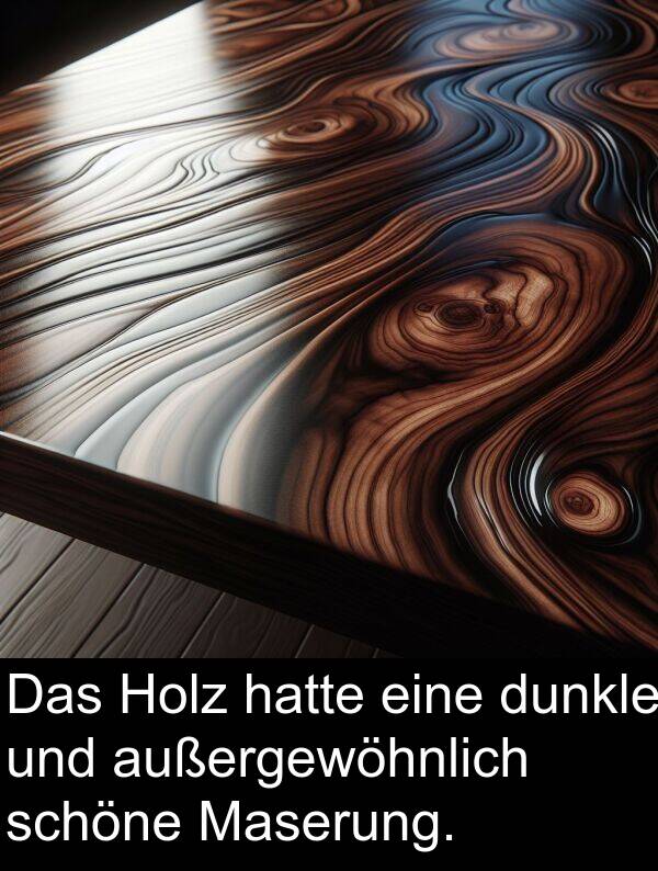 dunkle: Das Holz hatte eine dunkle und außergewöhnlich schöne Maserung.