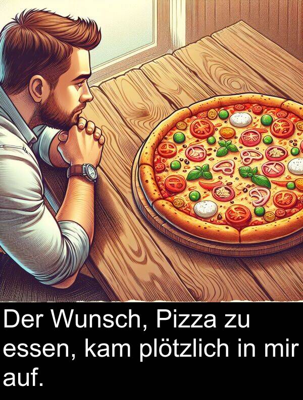 Pizza: Der Wunsch, Pizza zu essen, kam plötzlich in mir auf.