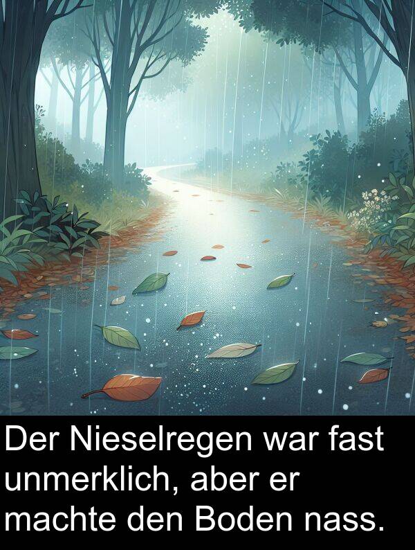 fast: Der Nieselregen war fast unmerklich, aber er machte den Boden nass.