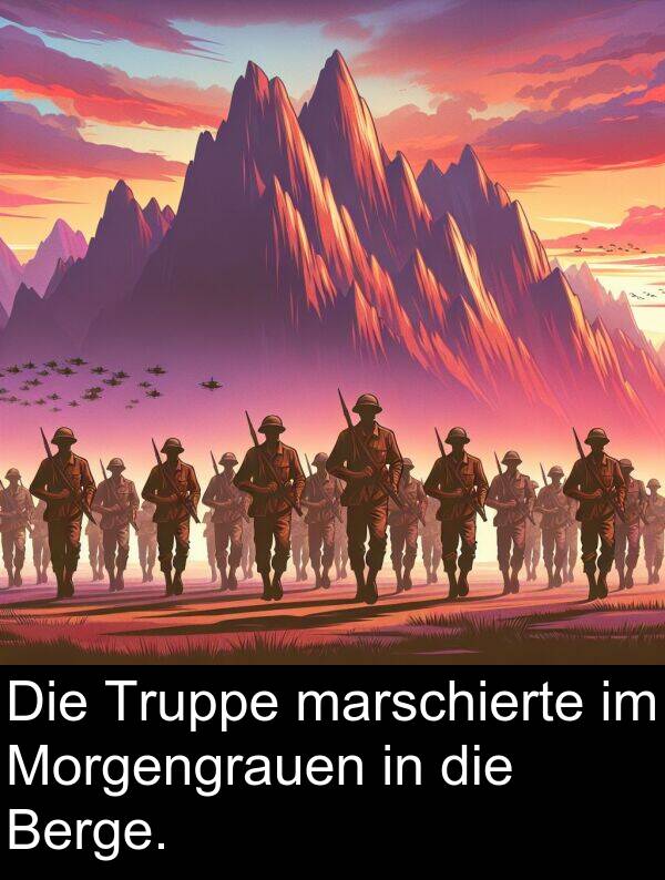 marschierte: Die Truppe marschierte im Morgengrauen in die Berge.