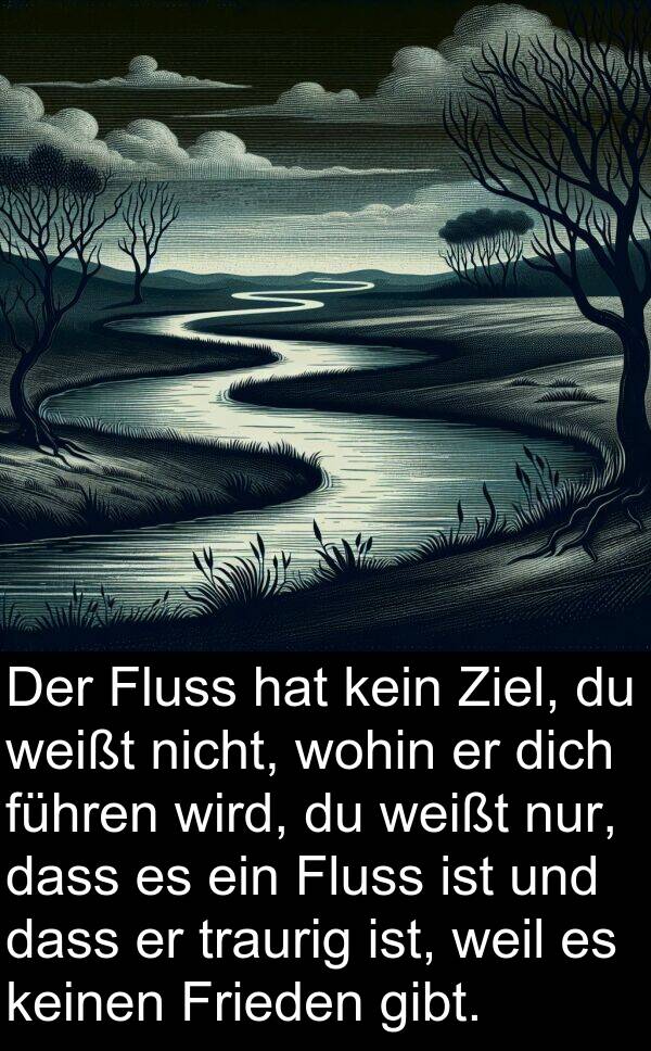 Frieden: Der Fluss hat kein Ziel, du weißt nicht, wohin er dich führen wird, du weißt nur, dass es ein Fluss ist und dass er traurig ist, weil es keinen Frieden gibt.