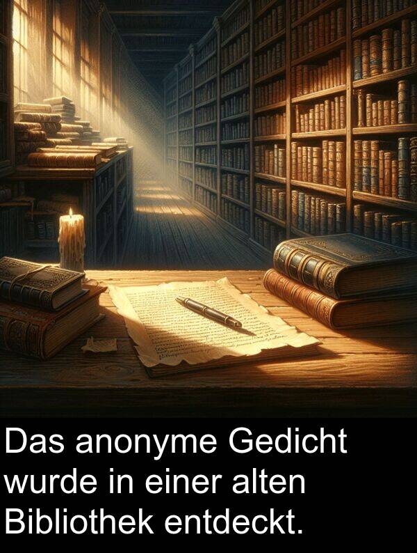 wurde: Das anonyme Gedicht wurde in einer alten Bibliothek entdeckt.