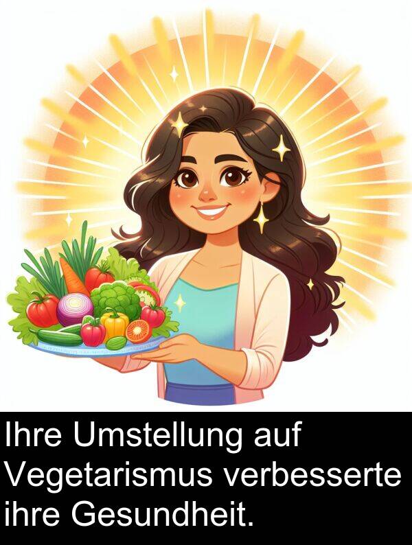 Ihre: Ihre Umstellung auf Vegetarismus verbesserte ihre Gesundheit.