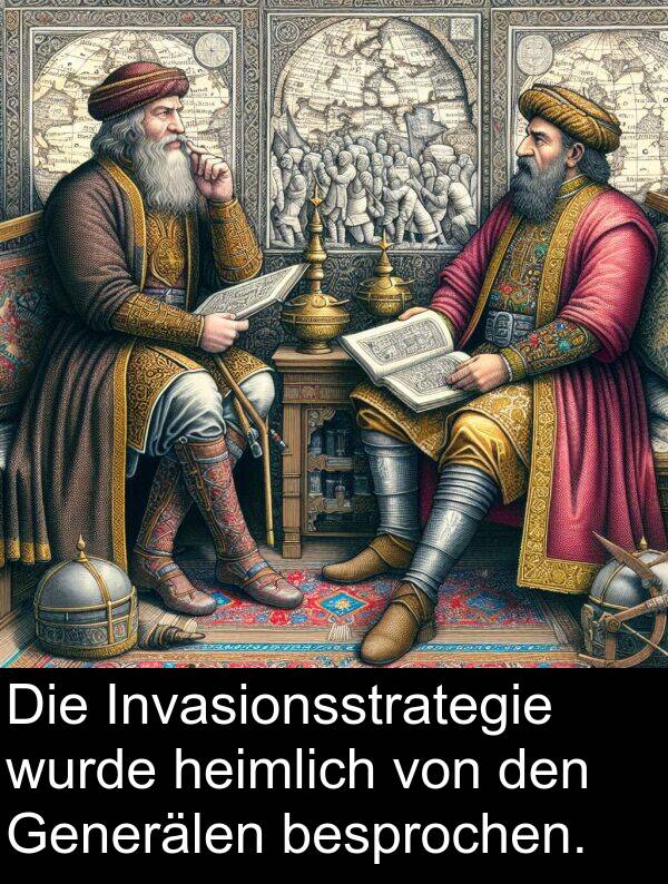 wurde: Die Invasionsstrategie wurde heimlich von den Generälen besprochen.