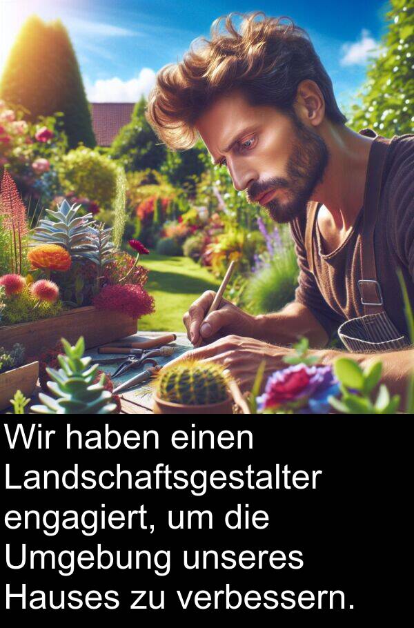 verbessern: Wir haben einen Landschaftsgestalter engagiert, um die Umgebung unseres Hauses zu verbessern.