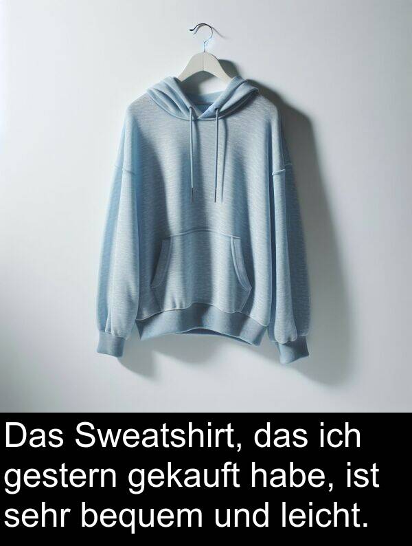 leicht: Das Sweatshirt, das ich gestern gekauft habe, ist sehr bequem und leicht.