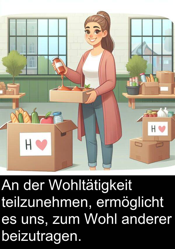 uns: An der Wohltätigkeit teilzunehmen, ermöglicht es uns, zum Wohl anderer beizutragen.