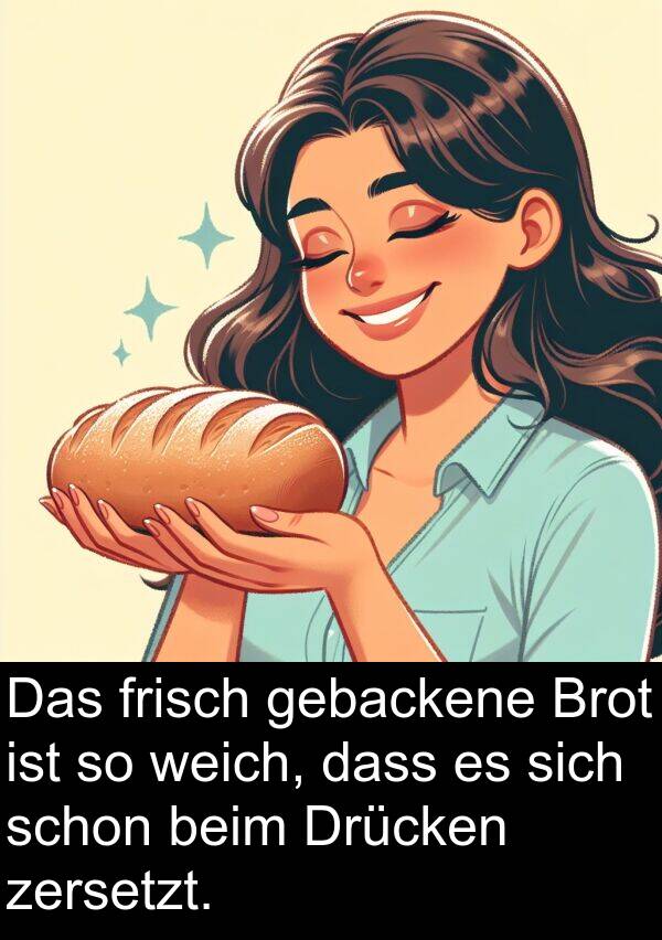 Drücken: Das frisch gebackene Brot ist so weich, dass es sich schon beim Drücken zersetzt.