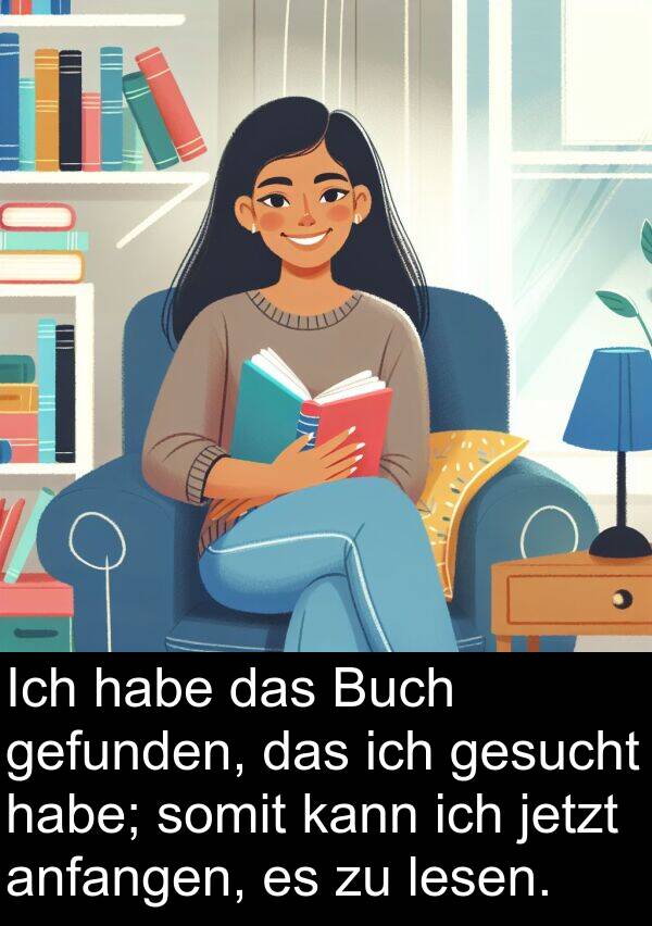 jetzt: Ich habe das Buch gefunden, das ich gesucht habe; somit kann ich jetzt anfangen, es zu lesen.