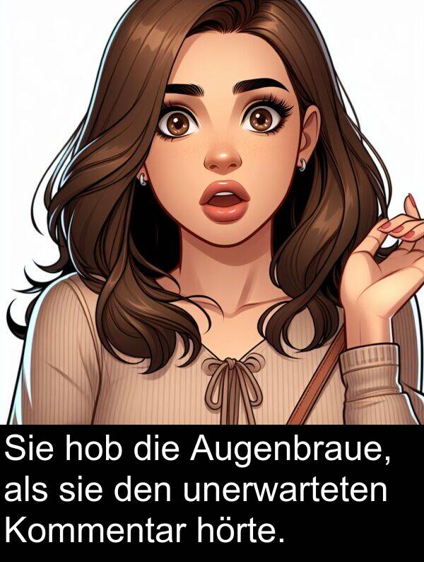 hörte: Sie hob die Augenbraue, als sie den unerwarteten Kommentar hörte.
