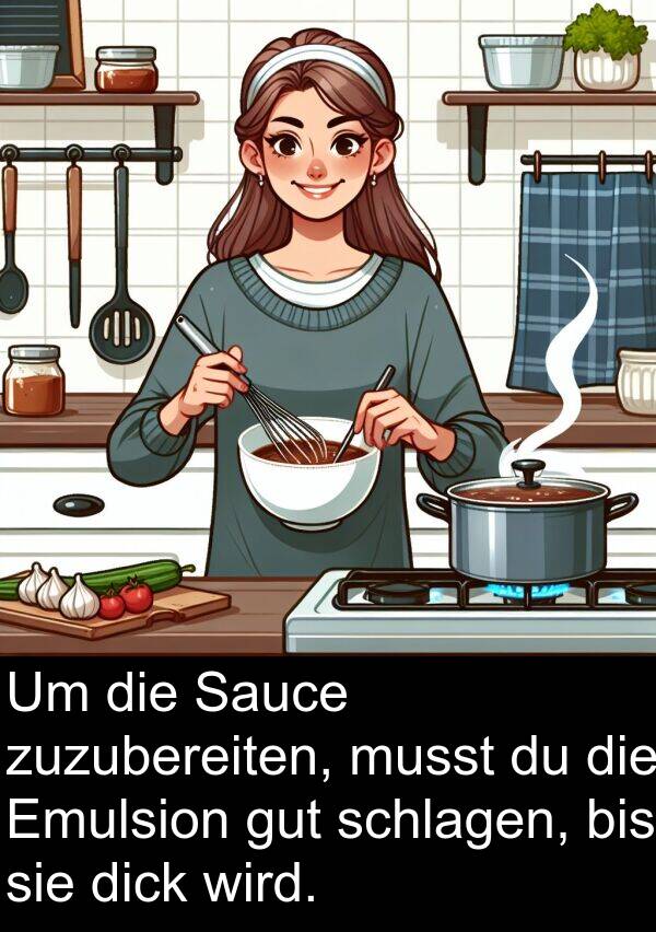 bis: Um die Sauce zuzubereiten, musst du die Emulsion gut schlagen, bis sie dick wird.