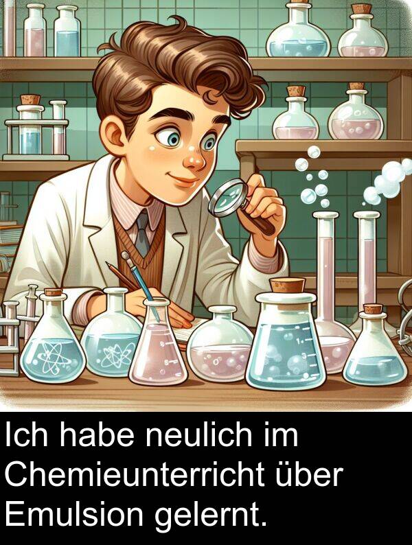 Chemieunterricht: Ich habe neulich im Chemieunterricht über Emulsion gelernt.