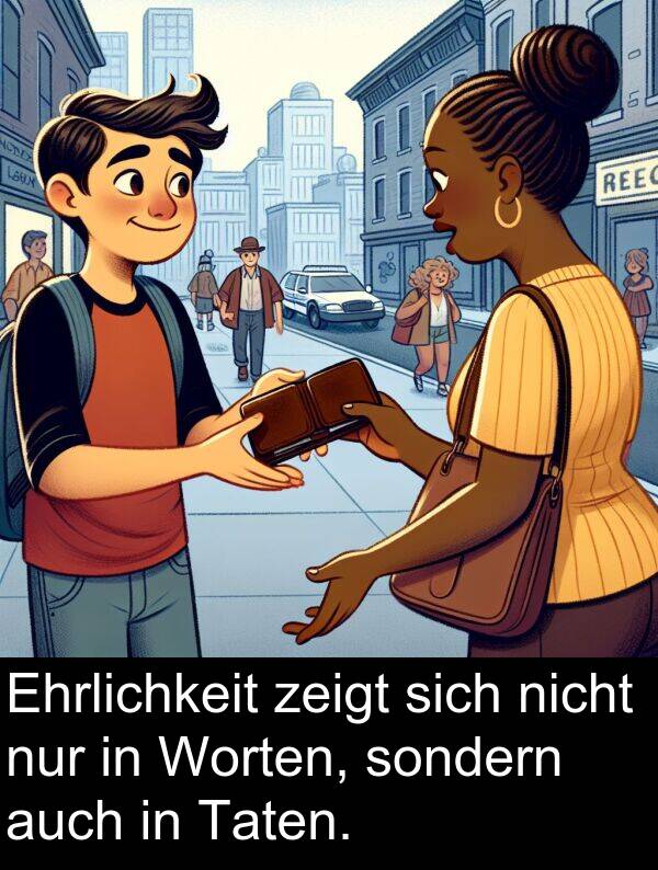 sondern: Ehrlichkeit zeigt sich nicht nur in Worten, sondern auch in Taten.