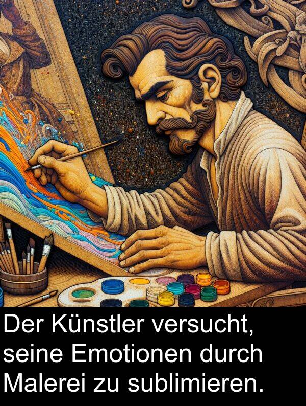 durch: Der Künstler versucht, seine Emotionen durch Malerei zu sublimieren.