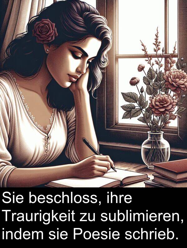 Poesie: Sie beschloss, ihre Traurigkeit zu sublimieren, indem sie Poesie schrieb.
