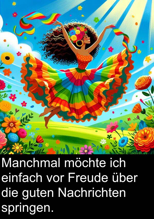 möchte: Manchmal möchte ich einfach vor Freude über die guten Nachrichten springen.