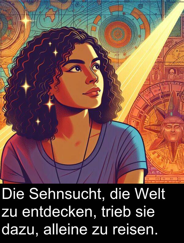 dazu: Die Sehnsucht, die Welt zu entdecken, trieb sie dazu, alleine zu reisen.