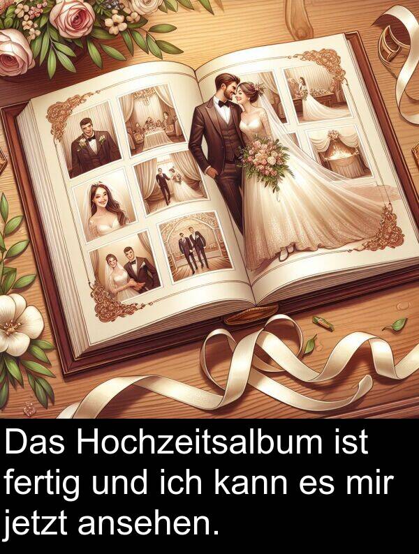 jetzt: Das Hochzeitsalbum ist fertig und ich kann es mir jetzt ansehen.