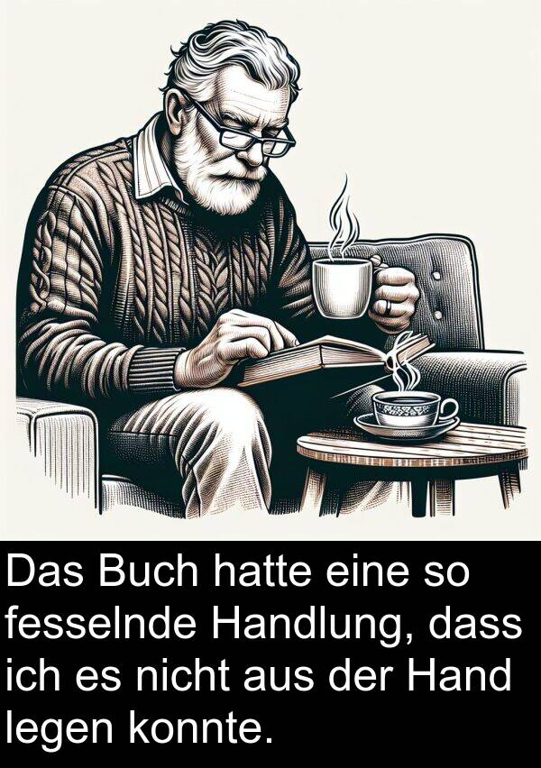 fesselnde: Das Buch hatte eine so fesselnde Handlung, dass ich es nicht aus der Hand legen konnte.