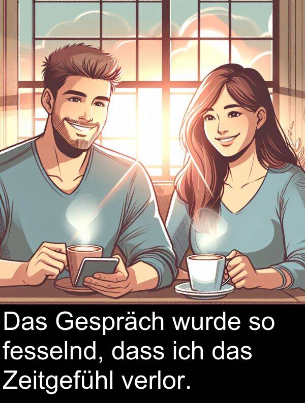 dass: Das Gespräch wurde so fesselnd, dass ich das Zeitgefühl verlor.
