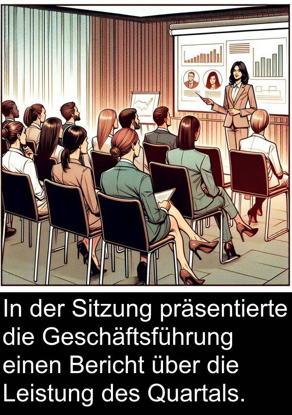 Quartals: In der Sitzung präsentierte die Geschäftsführung einen Bericht über die Leistung des Quartals.