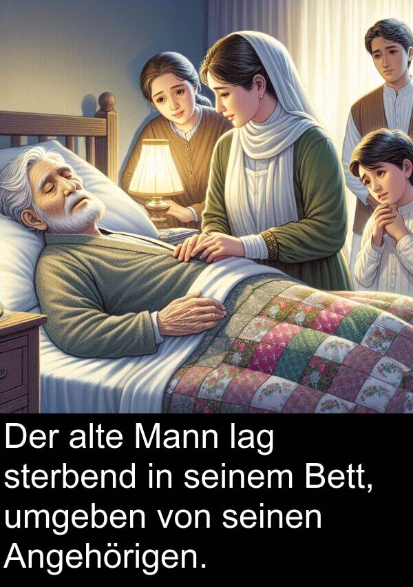 sterbend: Der alte Mann lag sterbend in seinem Bett, umgeben von seinen Angehörigen.